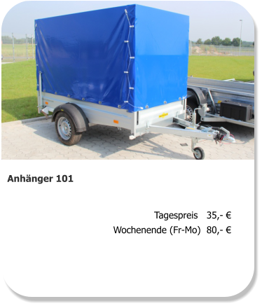 Anhänger 101 Tagespreis   35,- € Wochenende (Fr-Mo)  80,- €