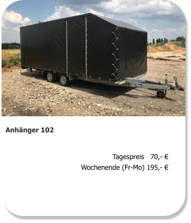 Anhänger 102 Tagespreis   70,- € Wochenende (Fr-Mo) 195,- €