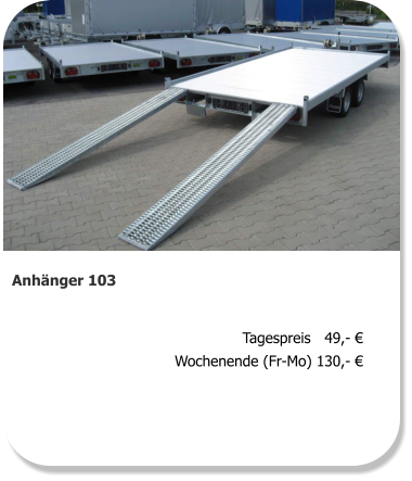 Anhänger 103 Tagespreis   49,- € Wochenende (Fr-Mo) 130,- €