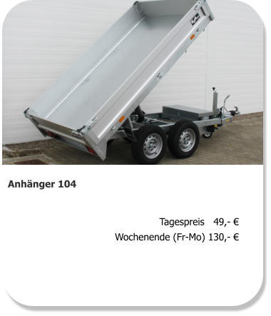 Anhänger 104 Tagespreis   49,- € Wochenende (Fr-Mo) 130,- €