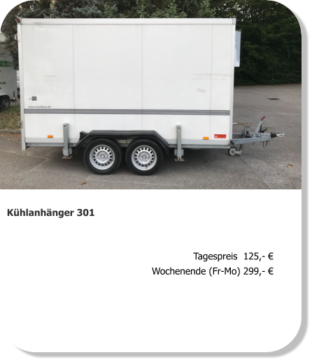 Kühlanhänger 301 Tagespreis  125,- € Wochenende (Fr-Mo) 299,- €