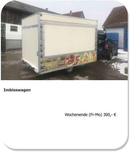 Imbisswagen  Wochenende (Fr-Mo) 300,- €