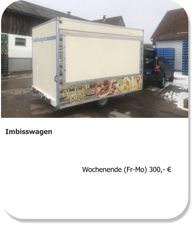 Imbisswagen  Wochenende (Fr-Mo) 300,- €