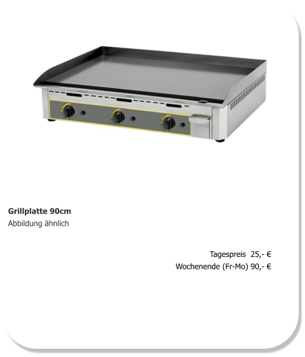 Grillplatte 90cm Abbildung ähnlich Tagespreis  25,- € Wochenende (Fr-Mo) 90,- €