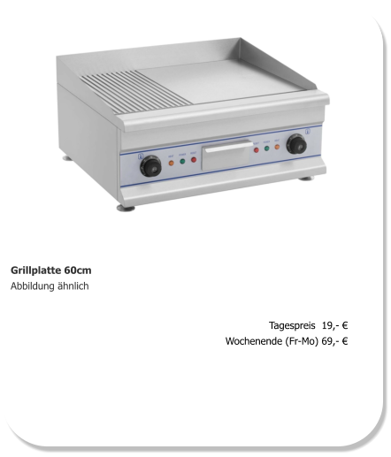 Grillplatte 60cm Abbildung ähnlich Tagespreis  19,- € Wochenende (Fr-Mo) 69,- €