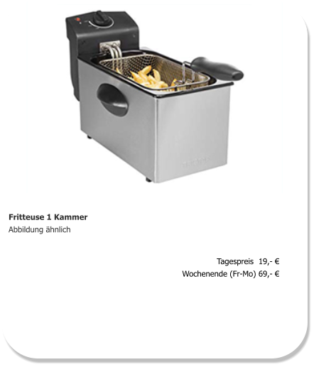 Fritteuse 1 Kammer Abbildung ähnlich Tagespreis  19,- € Wochenende (Fr-Mo) 69,- €