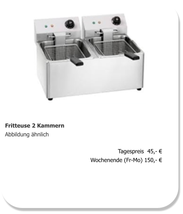 Fritteuse 2 Kammern Abbildung ähnlich Tagespreis  45,- € Wochenende (Fr-Mo) 150,- €