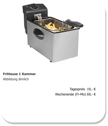 Fritteuse 1 Kammer Abbildung ähnlich Tagespreis  19,- € Wochenende (Fr-Mo) 69,- €