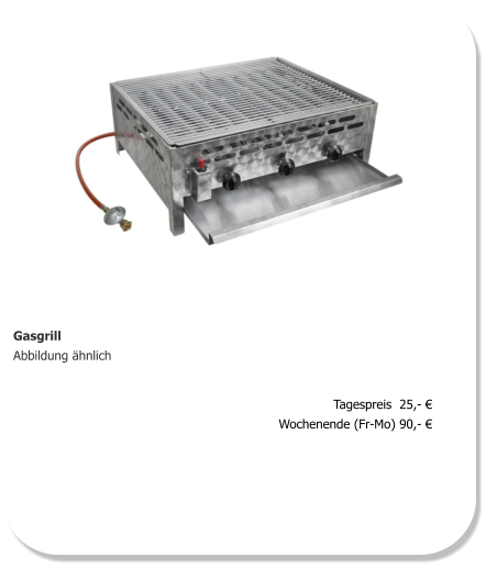 Gasgrill Abbildung ähnlich Tagespreis  25,- € Wochenende (Fr-Mo) 90,- €