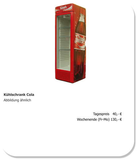 Kühlschrank Cola Abbildung ähnlich Tagespreis   40,- € Wochenende (Fr-Mo) 130,- €