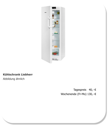 Kühlschrank Liebherr Abbildung ähnlich Tagespreis   40,- € Wochenende (Fr-Mo) 130,- €