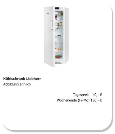 Kühlschrank Liebherr Abbildung ähnlich Tagespreis   40,- € Wochenende (Fr-Mo) 130,- €